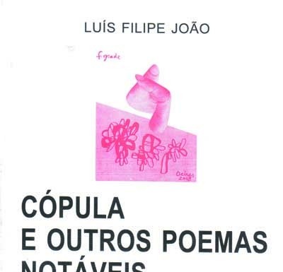 «Cópula e outros poemas notáveis» de Luís Filipe João CÓPULA E OUTROS POEMAS NOTÁVEIS